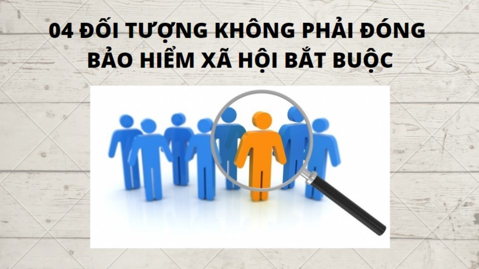 Danh sách những người không phải tham gia bảo hiểm xã hội bắt buộc