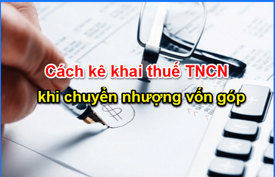 Cách khai thuế TNCN từ hoạt động chuyển nhượng vốn góp & cổ phần