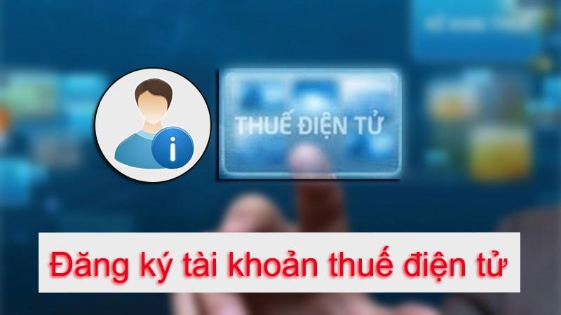 Đăng ký tài khoản giao dịch thuế điện tử - Tiện lợi và đơn giản